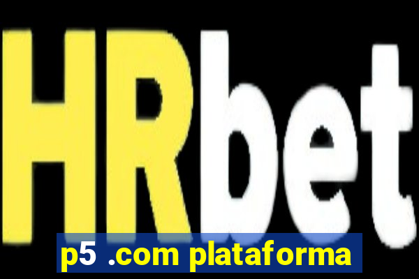 p5 .com plataforma